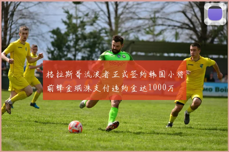 格拉斯哥流浪者正式签约韩国小将前锋金珉洙支付违约金达1000万